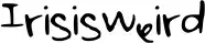 Irisisweird