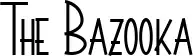 The Bazooka